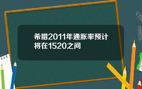 希腊2011年通胀率预计将在1520之间