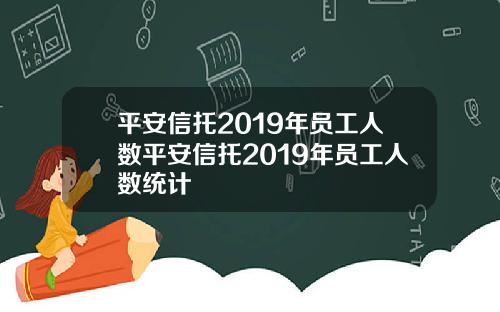 平安信托2019年员工人数平安信托2019年员工人数统计