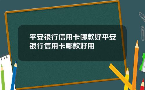 平安银行信用卡哪款好平安银行信用卡哪款好用