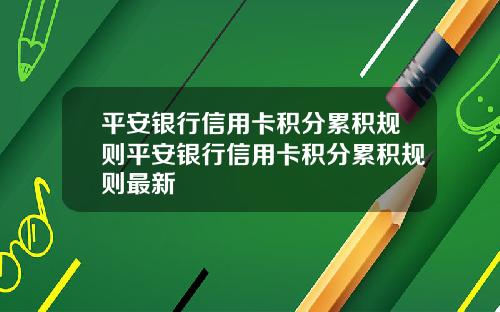 平安银行信用卡积分累积规则平安银行信用卡积分累积规则最新