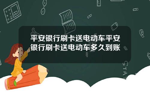 平安银行刷卡送电动车平安银行刷卡送电动车多久到账