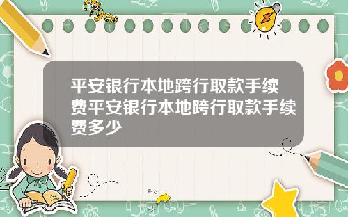 平安银行本地跨行取款手续费平安银行本地跨行取款手续费多少