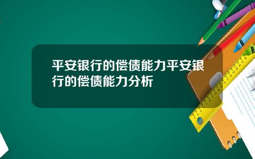 平安银行的偿债能力平安银行的偿债能力分析
