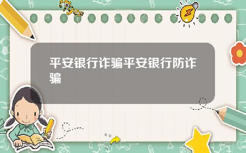 平安银行诈骗平安银行防诈骗