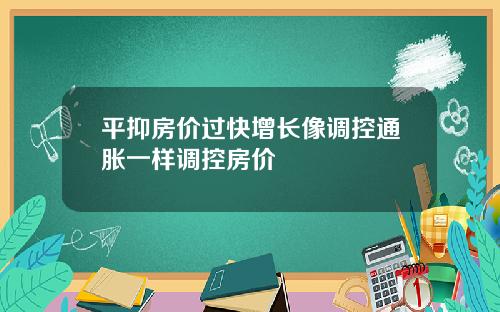 平抑房价过快增长像调控通胀一样调控房价