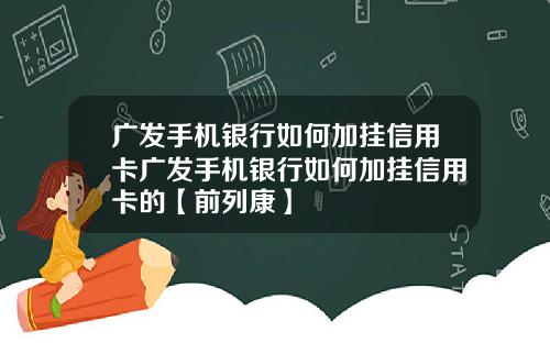 广发手机银行如何加挂信用卡广发手机银行如何加挂信用卡的【前列康】