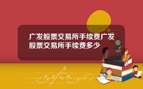 广发股票交易所手续费广发股票交易所手续费多少