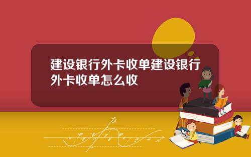 建设银行外卡收单建设银行外卡收单怎么收