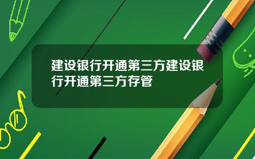建设银行开通第三方建设银行开通第三方存管