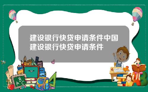 建设银行快贷申请条件中国建设银行快贷申请条件