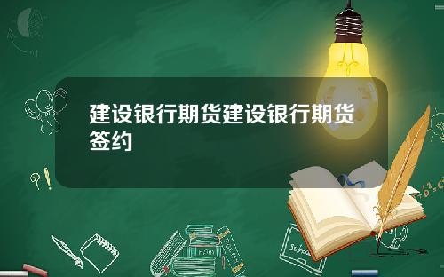 建设银行期货建设银行期货签约