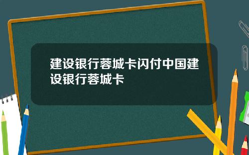 建设银行蓉城卡闪付中国建设银行蓉城卡
