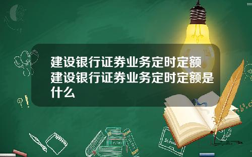 建设银行证券业务定时定额建设银行证券业务定时定额是什么