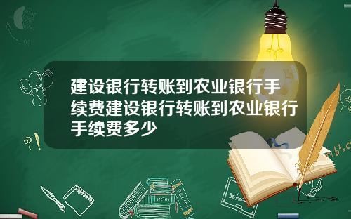 建设银行转账到农业银行手续费建设银行转账到农业银行手续费多少