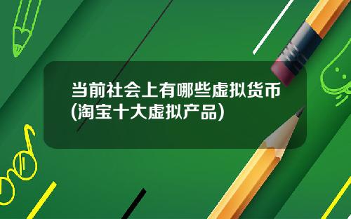 当前社会上有哪些虚拟货币(淘宝十大虚拟产品)