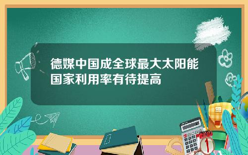 德媒中国成全球最大太阳能国家利用率有待提高