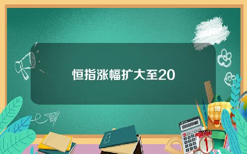 恒指涨幅扩大至20