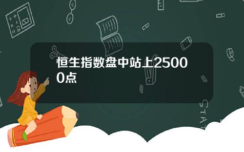 恒生指数盘中站上25000点