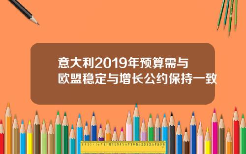 意大利2019年预算需与欧盟稳定与增长公约保持一致
