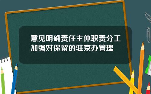 意见明确责任主体职责分工加强对保留的驻京办管理