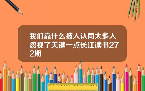 我们靠什么被人认同太多人忽视了关键一点长江读书272期