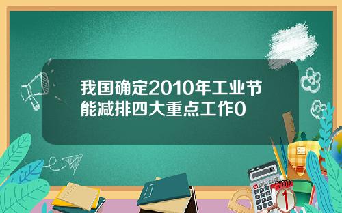 我国确定2010年工业节能减排四大重点工作0