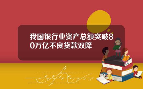 我国银行业资产总额突破80万亿不良贷款双降