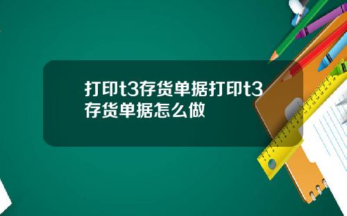 打印t3存货单据打印t3存货单据怎么做