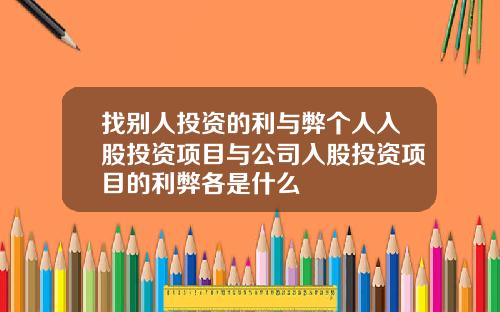 找别人投资的利与弊个人入股投资项目与公司入股投资项目的利弊各是什么