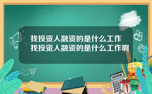找投资人融资的是什么工作找投资人融资的是什么工作啊