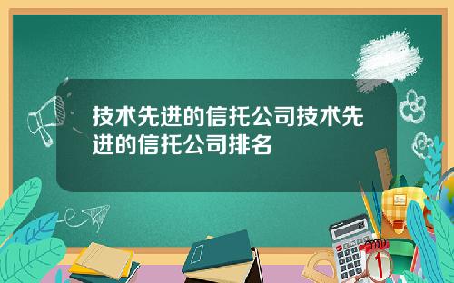 技术先进的信托公司技术先进的信托公司排名
