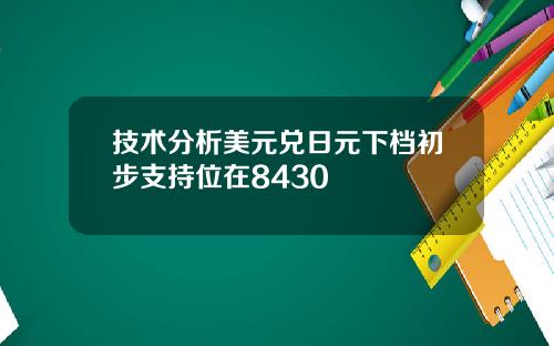 技术分析美元兑日元下档初步支持位在8430