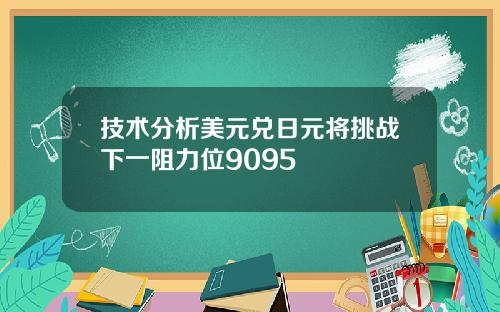 技术分析美元兑日元将挑战下一阻力位9095