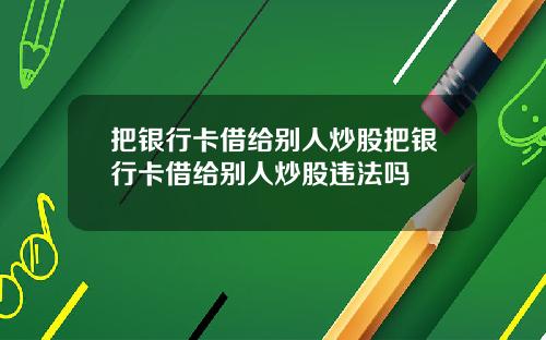 把银行卡借给别人炒股把银行卡借给别人炒股违法吗