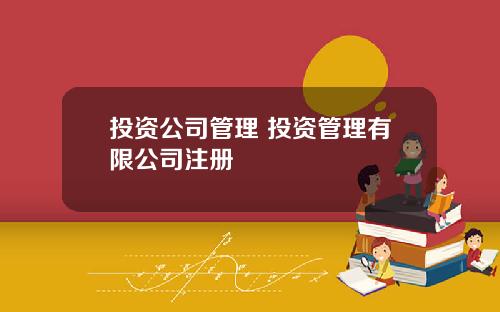 投资公司管理 投资管理有限公司注册