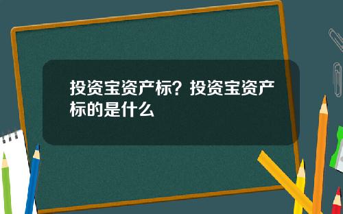 投资宝资产标?投资宝资产标的是什么