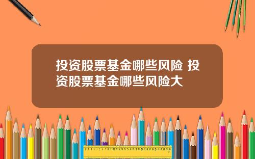 投资股票基金哪些风险 投资股票基金哪些风险大