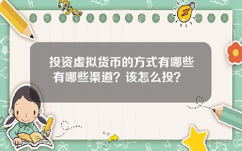 投资虚拟货币的方式有哪些 有哪些渠道?该怎么投?