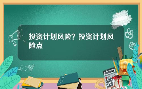 投资计划风险?投资计划风险点