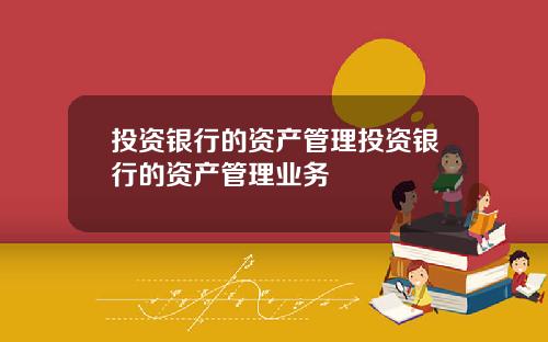 投资银行的资产管理投资银行的资产管理业务
