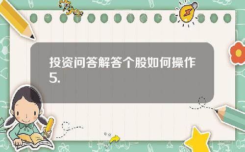 投资问答解答个股如何操作5.
