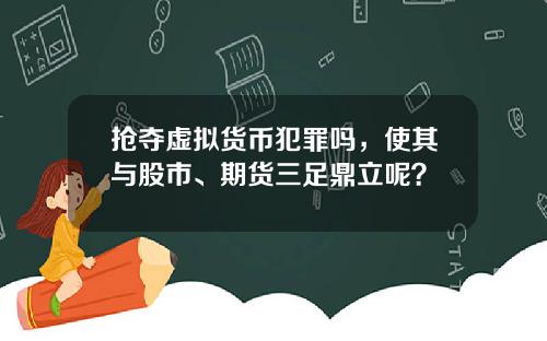 抢夺虚拟货币犯罪吗,使其与股市、期货三足鼎立呢?