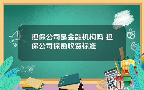 担保公司是金融机构吗 担保公司保函收费标准
