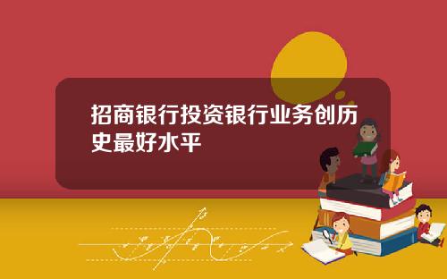 招商银行投资银行业务创历史最好水平