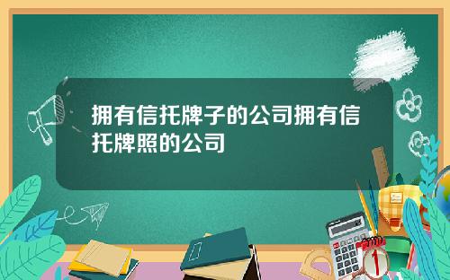 拥有信托牌子的公司拥有信托牌照的公司