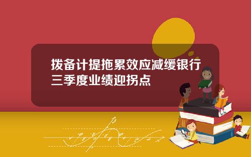 拨备计提拖累效应减缓银行三季度业绩迎拐点