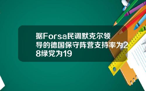 据Forsa民调默克尔领导的德国保守阵营支持率为28绿党为19