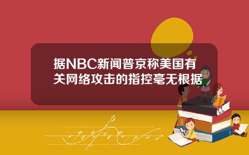 据NBC新闻普京称美国有关网络攻击的指控毫无根据