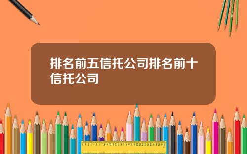 排名前五信托公司排名前十信托公司