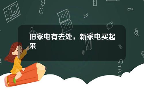 旧家电有去处,新家电买起来